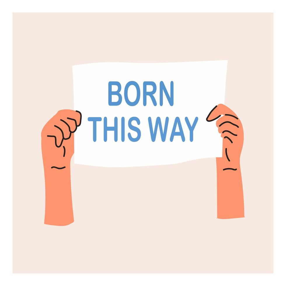 Hands holding an LGBT poster. Pride month.Born this way. Flat vector illustration