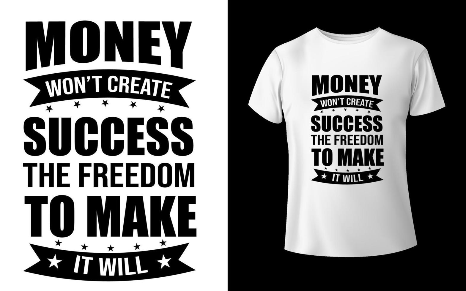 Money won't create success the freedom to make it will t shirt design vector