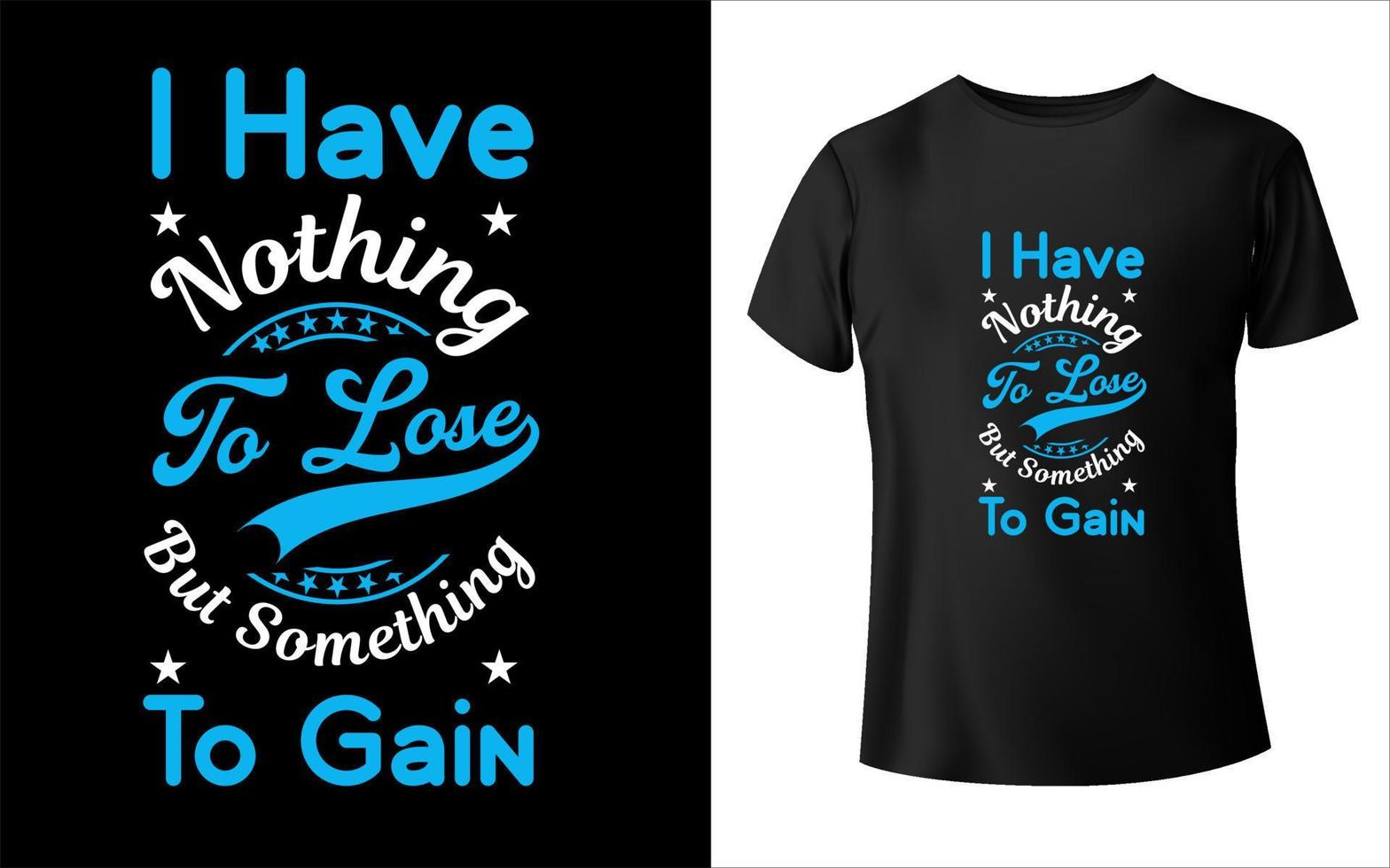 I have nothing to lose but something to gain t-shirt design vector