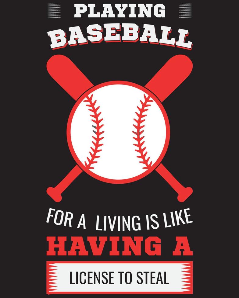 PLAYING BASEBALL FOR A LIVING IS LIKE HAVING A LICENSE TO STEAL T-SHIRT DESIGN vector