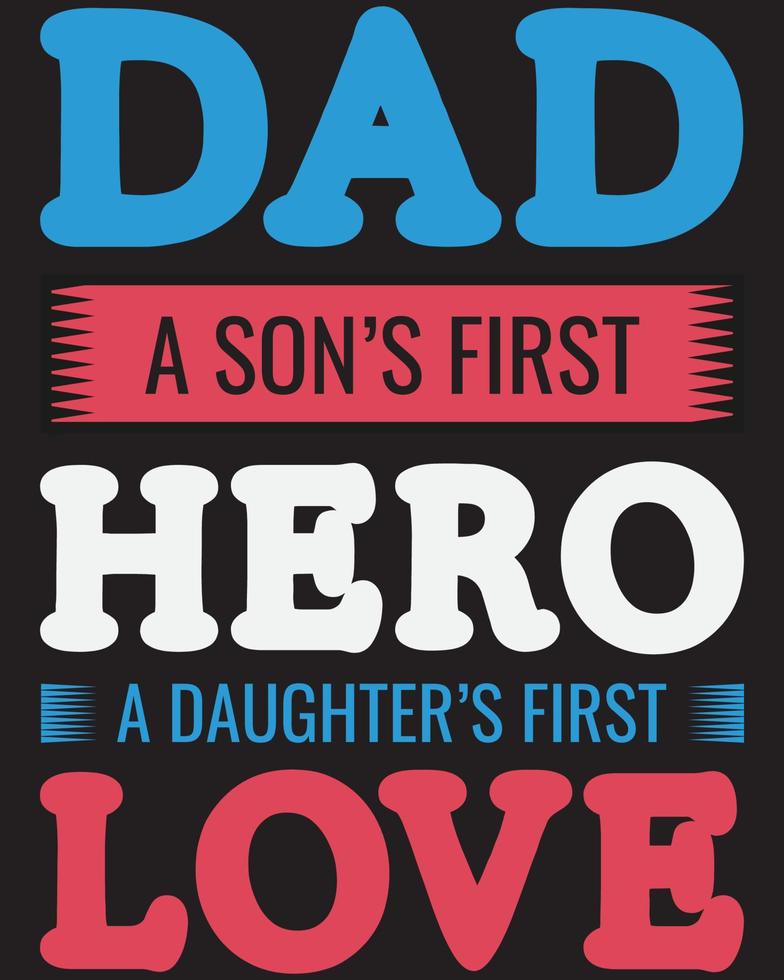 DAD A SON'S FIRST HERO A DAUGHTER'S FIRST LOVE T-SHIRT DESIGN vector