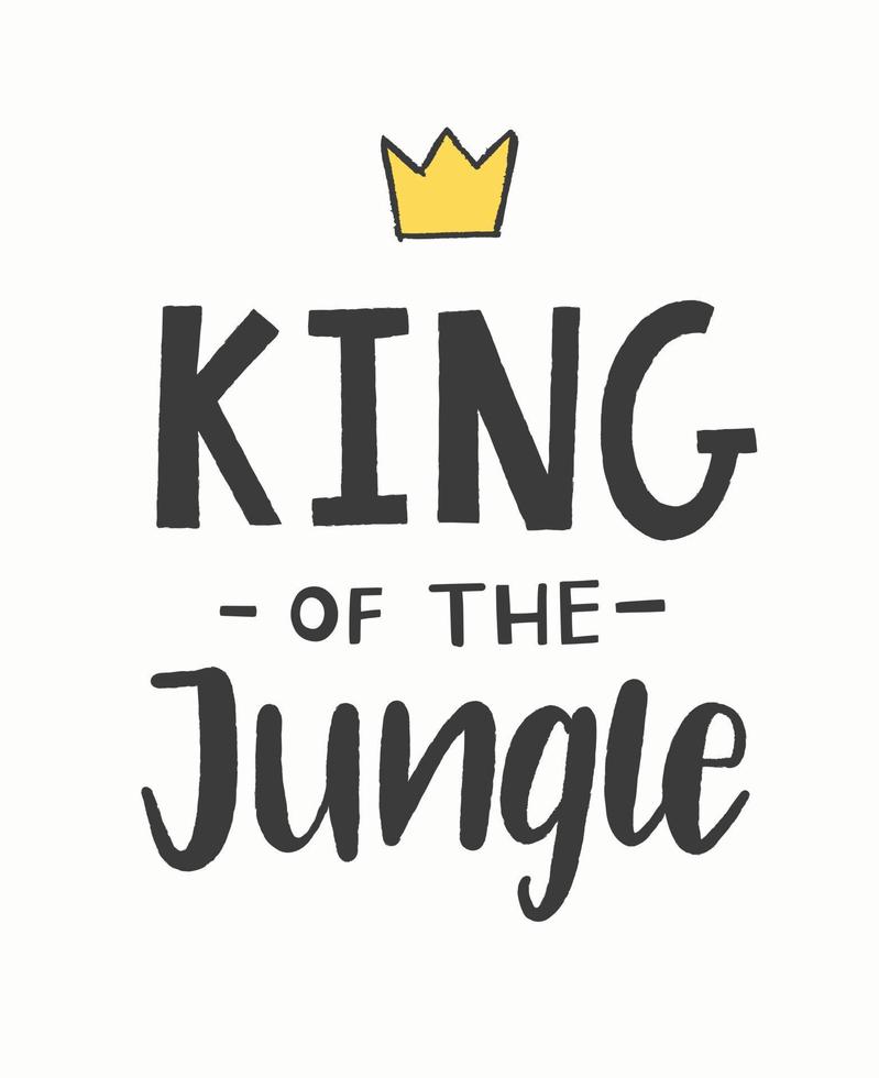 King of the jungle hand lettered phrase with a crown. Textile graphic print illustration design for baby, child. vector
