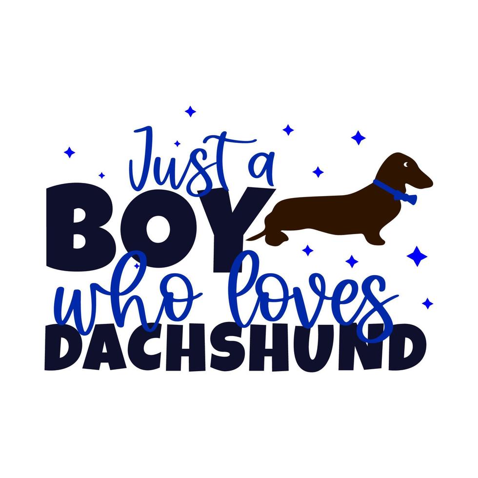 Dog quote Just a boy who loves dachshund with animal silhouette. Pets lover concept. Vector illustration. As template of t shirt print design, banner, greeting card.