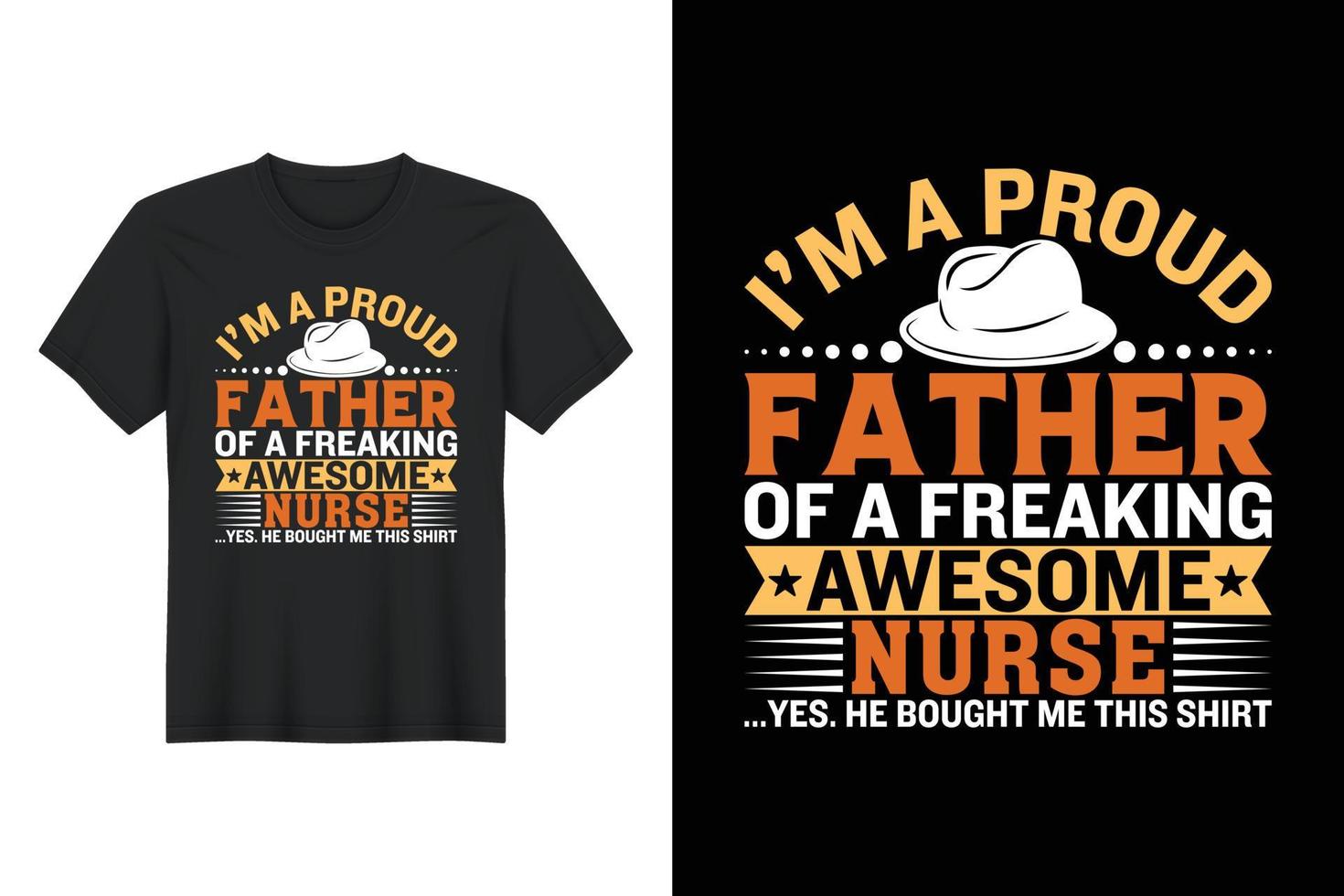I'm A Proud Father Of A Freaking Awesome nurse ...Yes. He Bought Me This Shirt, T Shirt Design, Father's Day T-Shirt Design vector