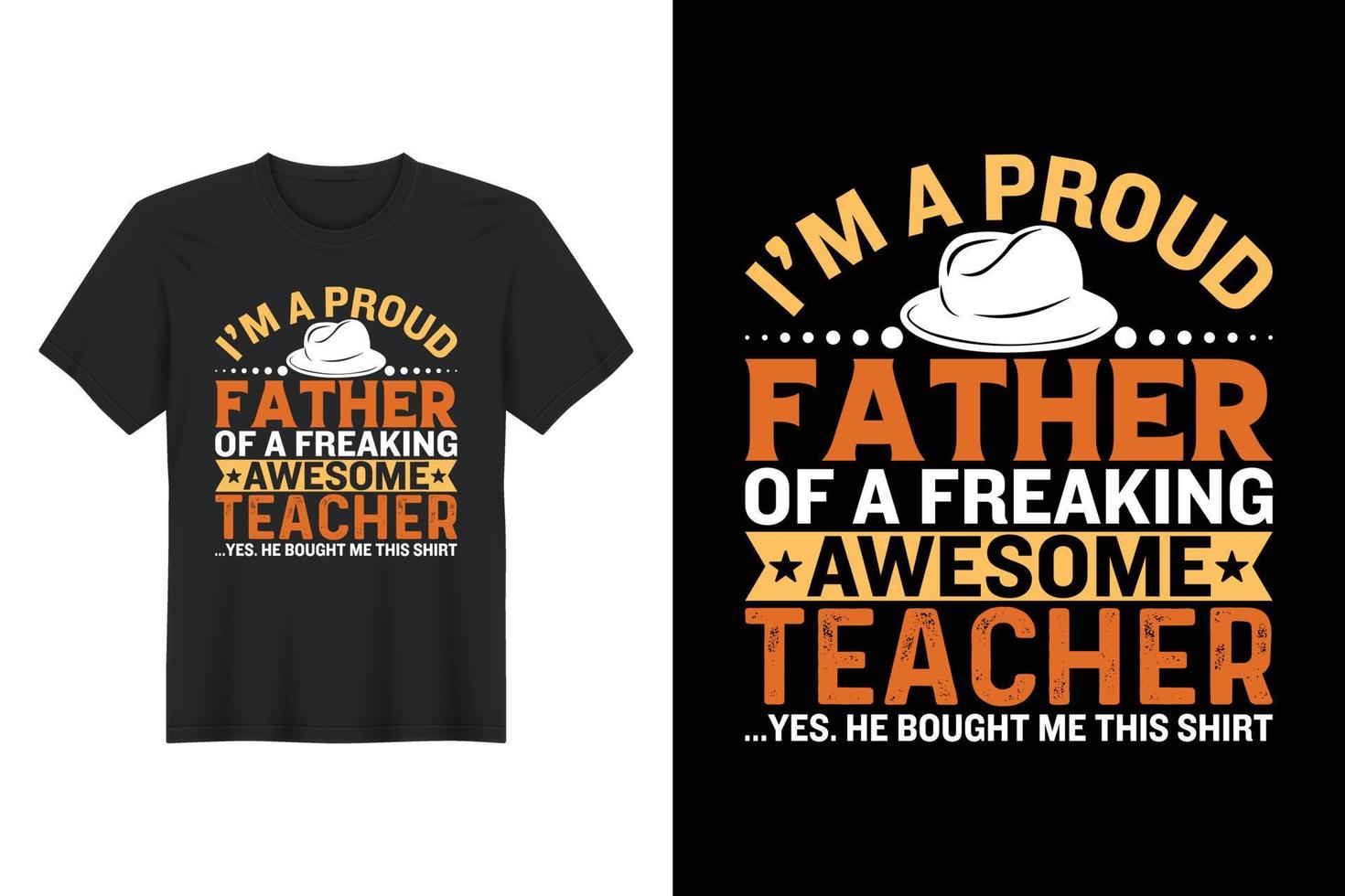 I'm A Proud Father Of A Freaking Awesome Teacher ...Yes. He Bought Me This Shirt, T Shirt Design, Father's Day T-Shirt Design vector