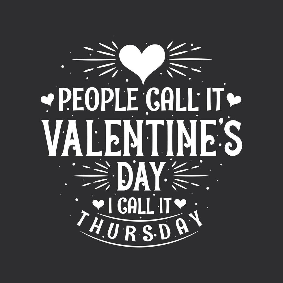 People call it valentine's day, I call it Thursday. Valentine's day quote design for single vector