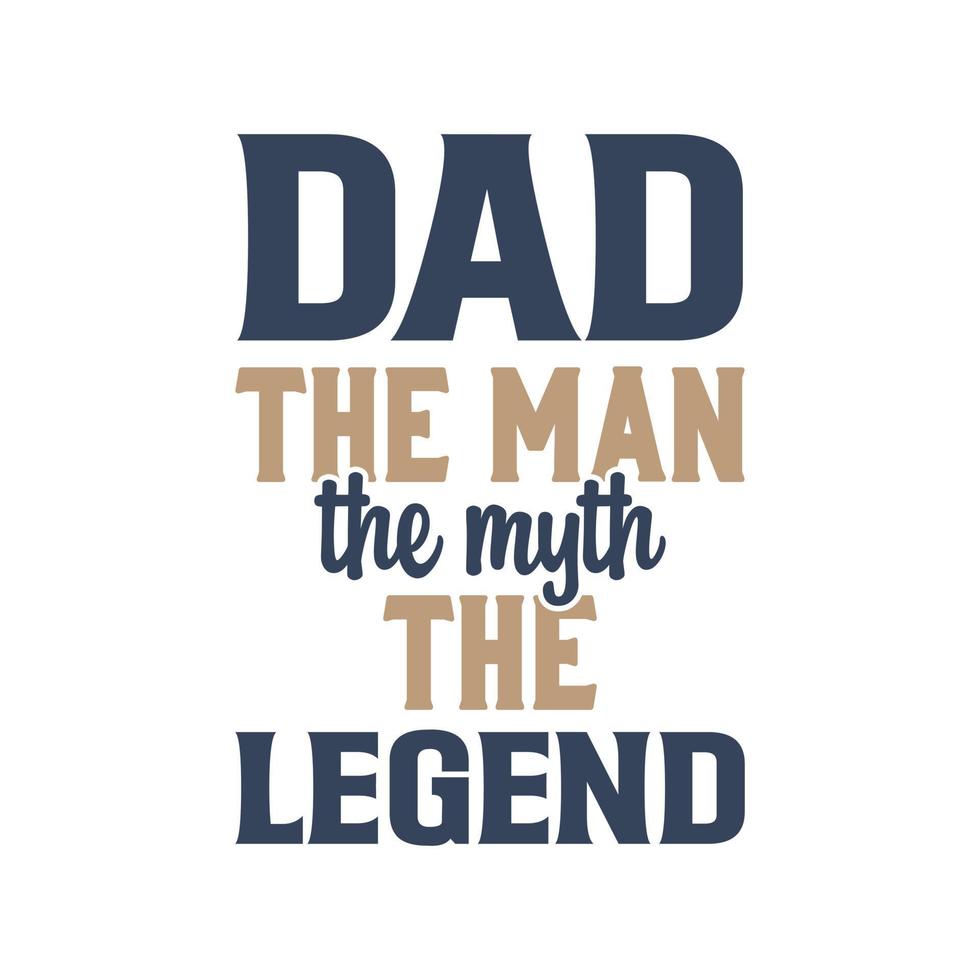 Dad the man the myth the legend. Fathers day typography vector design