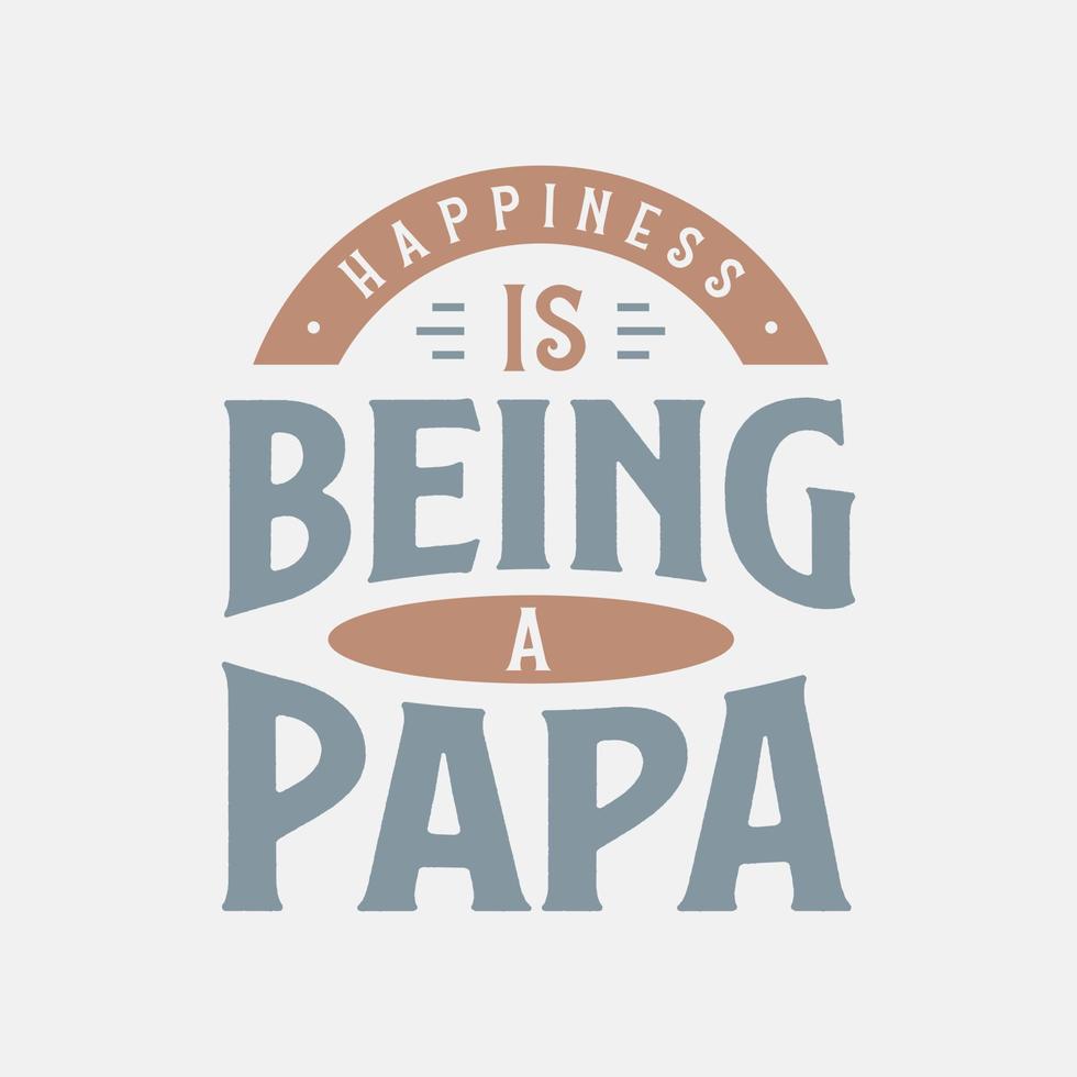 Happiness is being a Papa, fathers day lettering design vector illustration