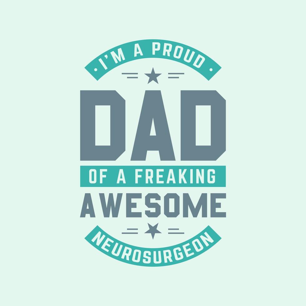 I'm a proud dad of a freaking awesome neurosurgeon, fathers day lettering design vector illustration