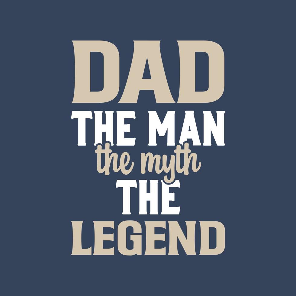 Dad the man the myth the legend. Fathers day typography vector design