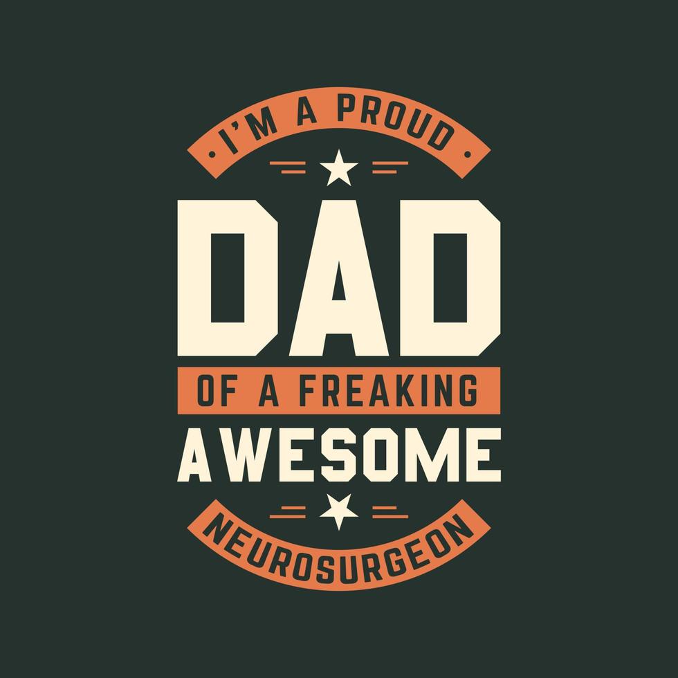I'm a proud dad of a freaking awesome neurosurgeon, fathers day lettering design vector illustration