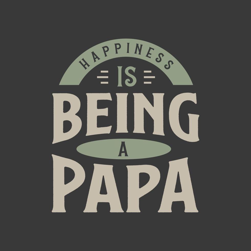 Happiness is being a Papa, fathers day lettering design vector illustration