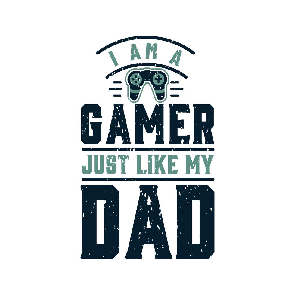 I am a gamer just like my dad vector