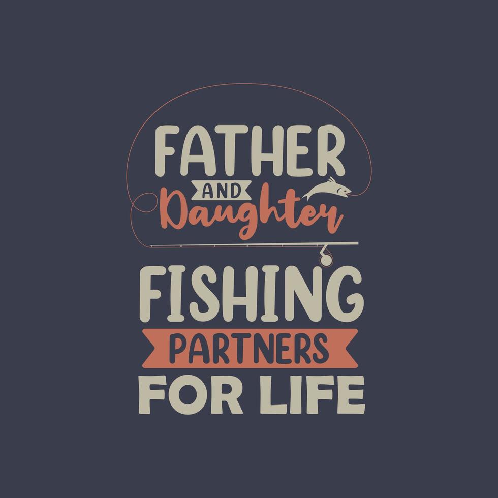 Father and daughter fishing partners for life. Fishing lover fathers gift design vector