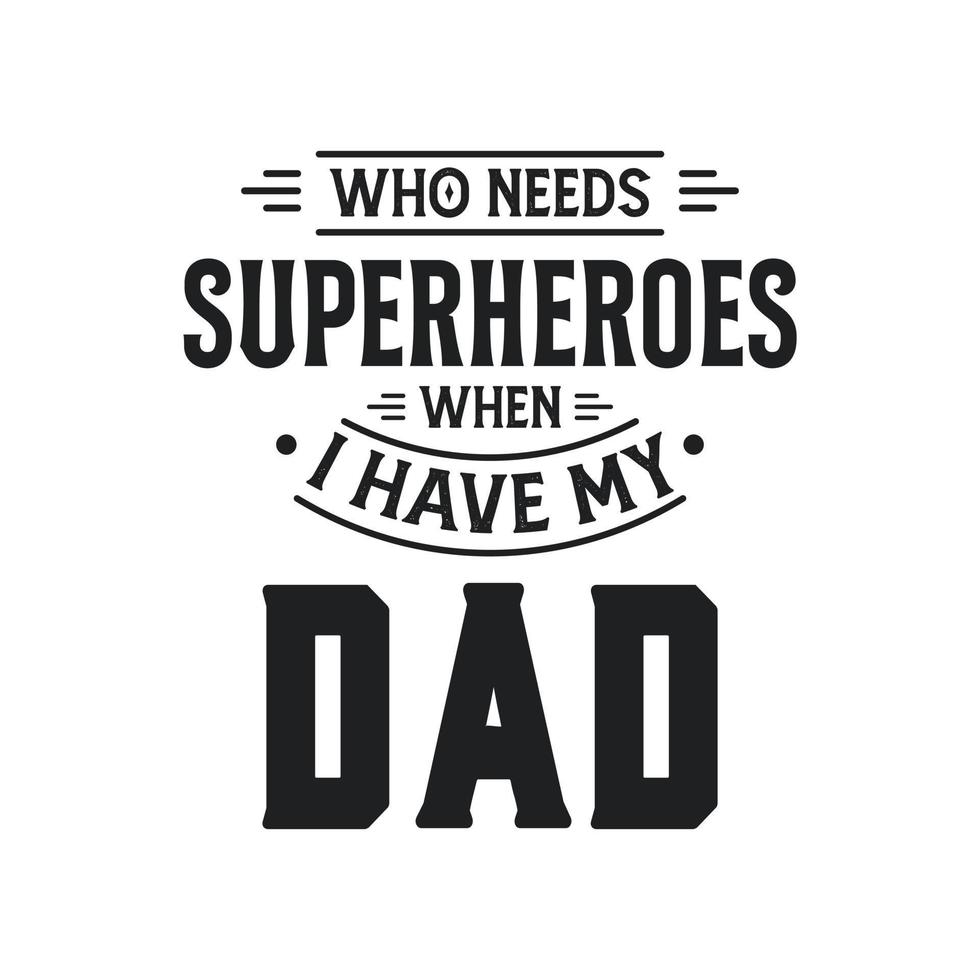 Who needs superheroes when i have my dad, fathers day lettering design vector