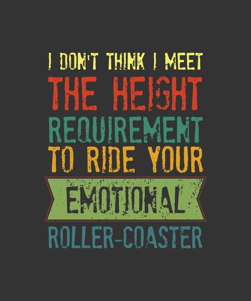 Vintage I Don't Think I Meet The Height Requirement To Ride Your Emotional Roller-Coaster Funny t-shirt vector