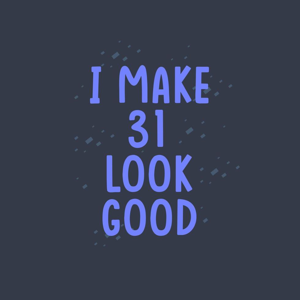 I Make 31 look good, 31 years old birthday celebration vector