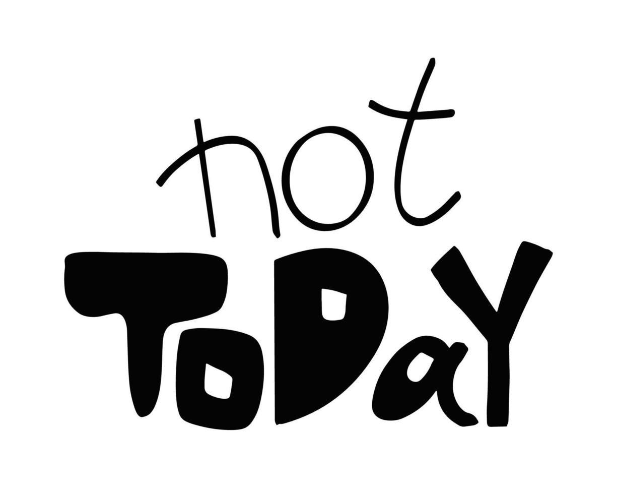 Not Today funny hand crafted lettering phrase. Vector quote for card, t shirt print, poster, typography design