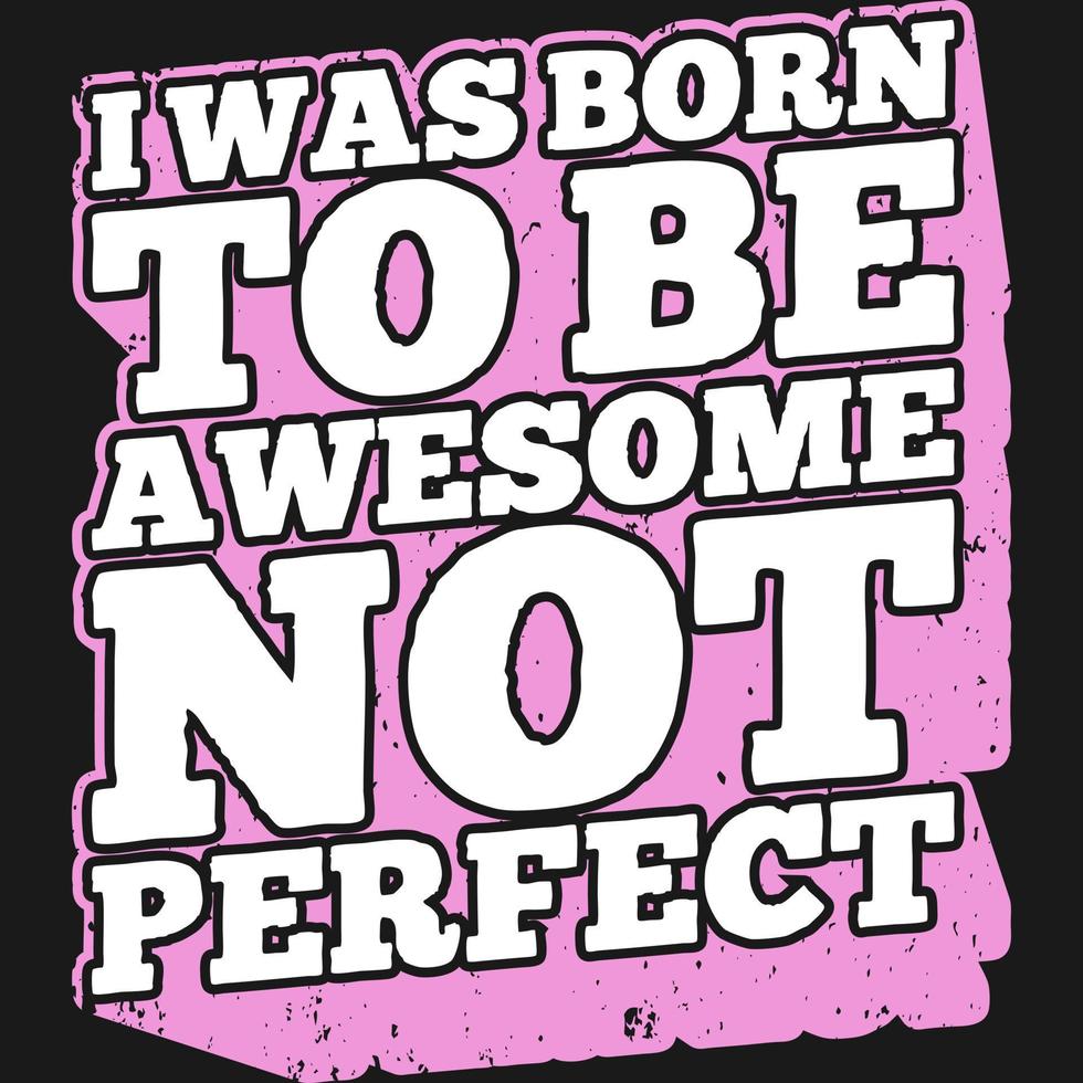 I Was Born To Be Awesome Not Perfect Motivation Typography Quote Design. vector