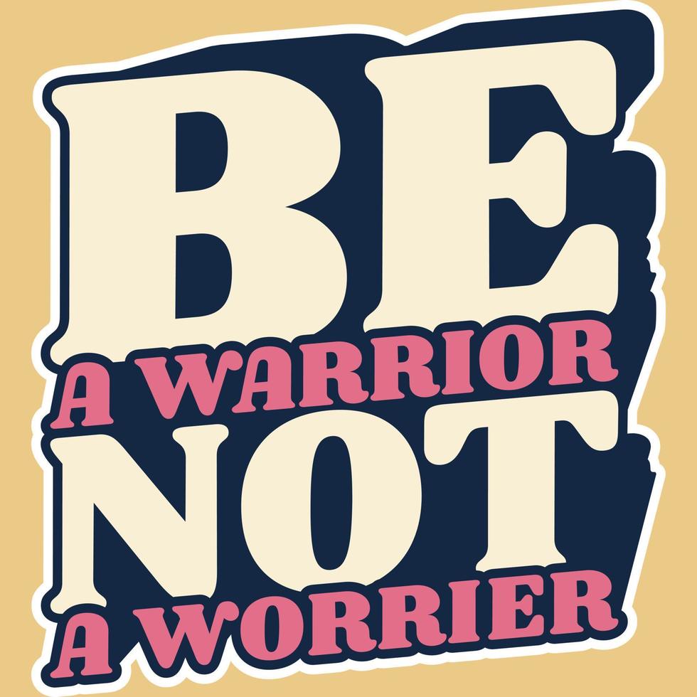 Be A Warrior Not A Worrier Motivation Typography Quote Design. vector
