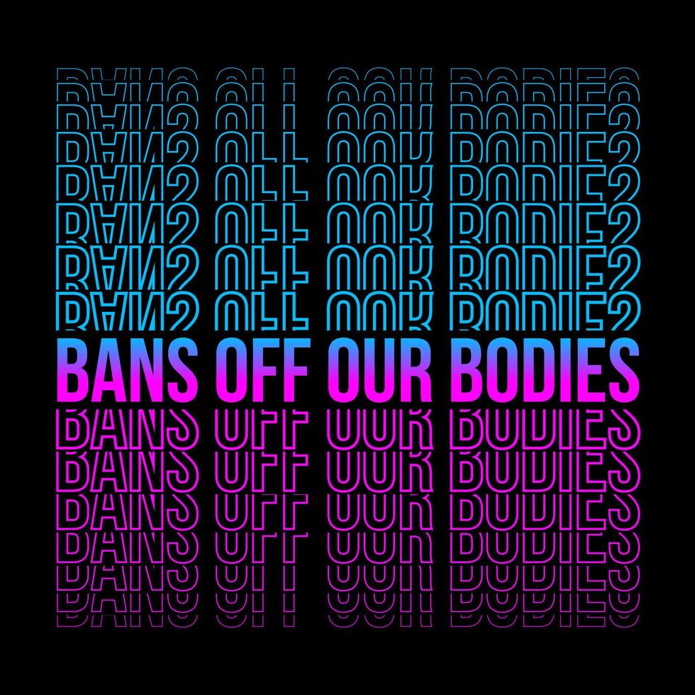 Bans off our bodies phrase to support womens rights. Protest against abortation ban. Pink and blue gradient feminist quote, neon print for graphic tee vector