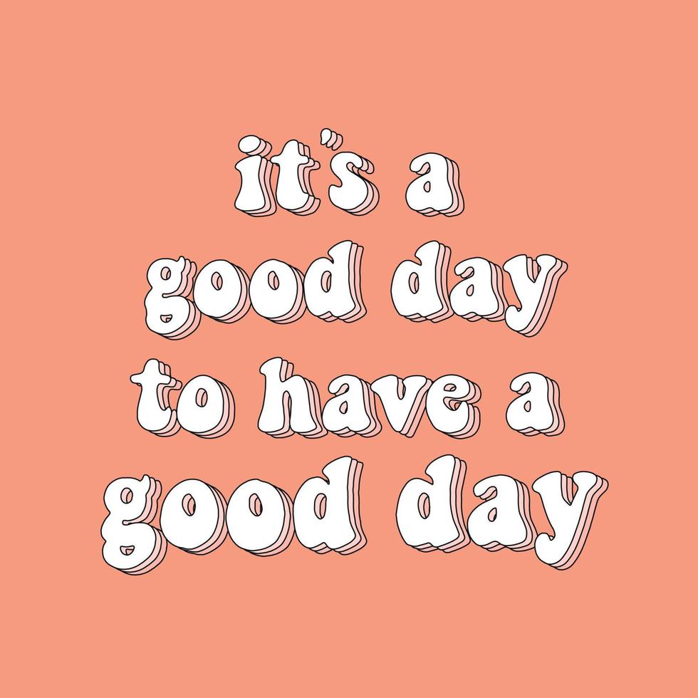 Inspirational groovy quote It's a good day to have a good day. Good for posters, prints, stationary, planners, cards, stickers, apparel decor, t shirts and tote bags prints, sublimation. EPS 10 vector