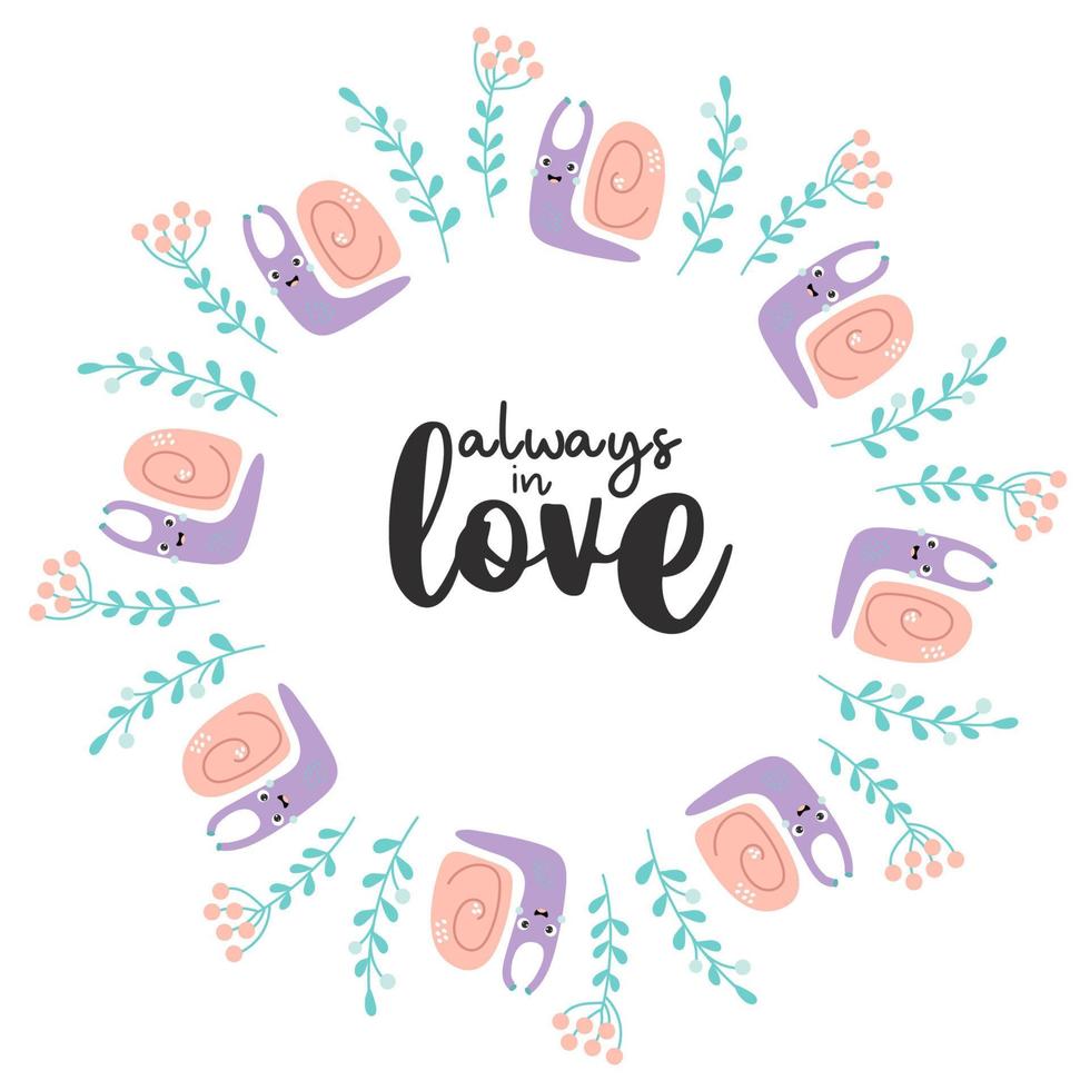 Round frame with cute snail plants and berries. Motivational slogan - always in love. Vector illustration. Valentine card, napkin, round postcard, print, decor and design.