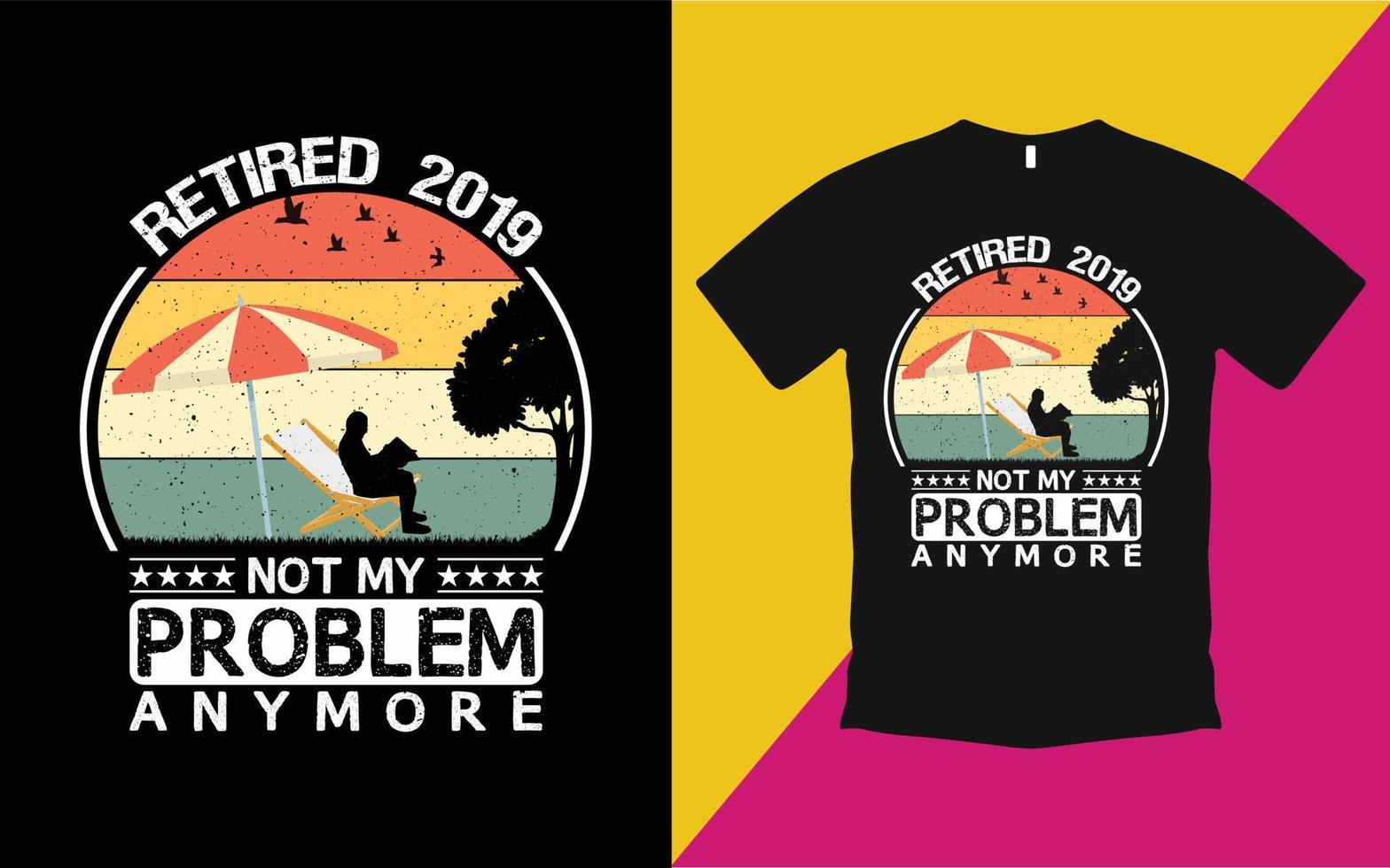 Retired 2019 not my problem anymore vintage t shirt vector