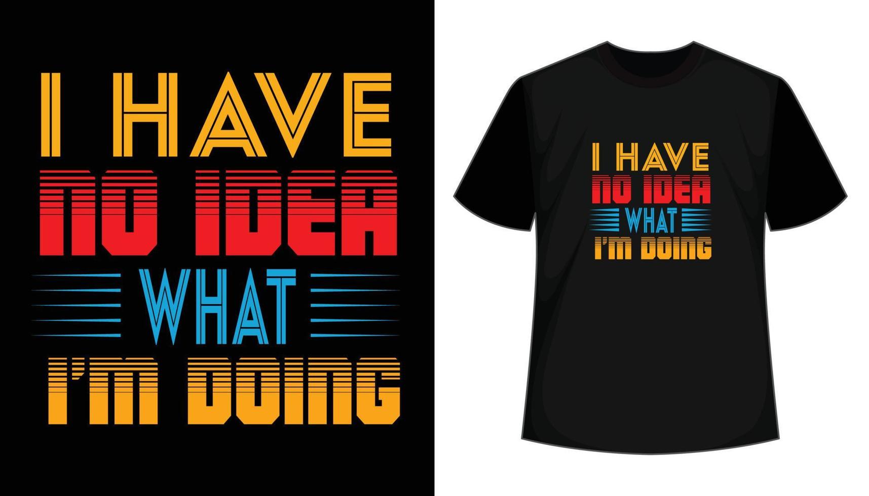 I have no idea what I am doing creative typography t-shirt design. Vector illustration