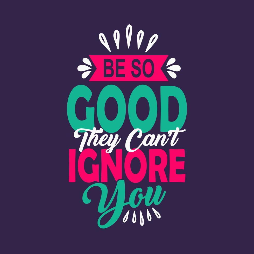 Be so good they can't ignore you typography vector motivational quote illustration design