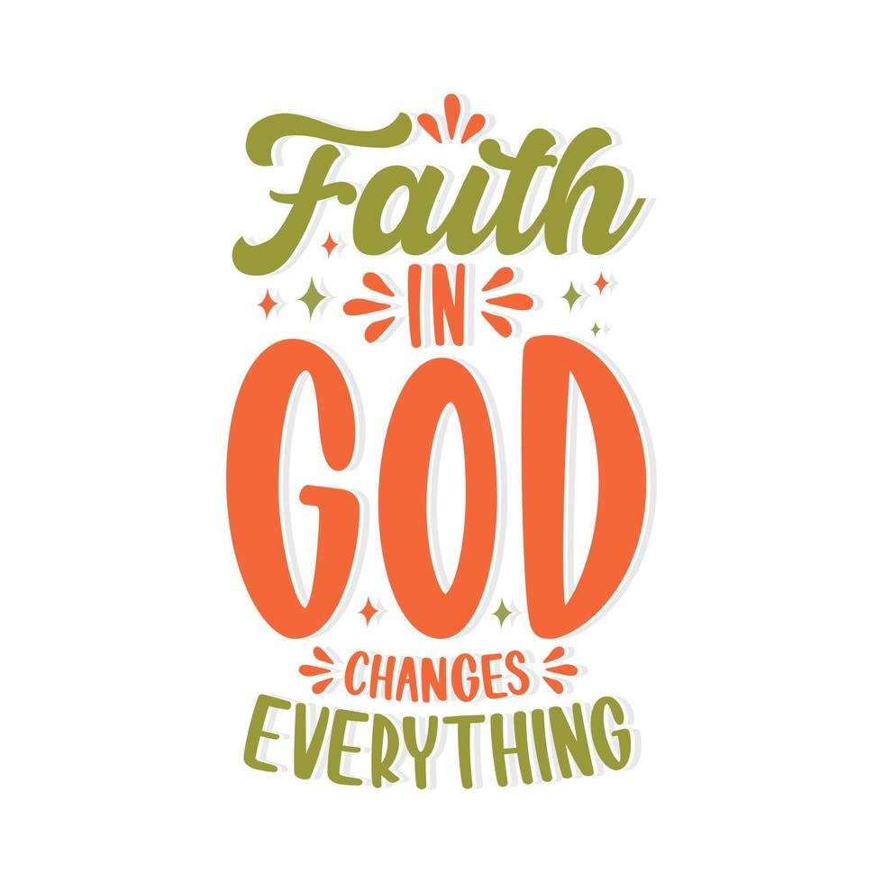 Faith in god changes everything Hand drawn lettering Calligraphy isolated vector shirt design.