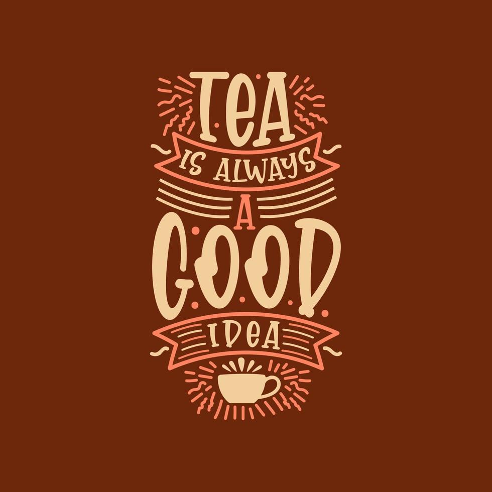 Tea is always a good idea. Tea quote vector lettering design.