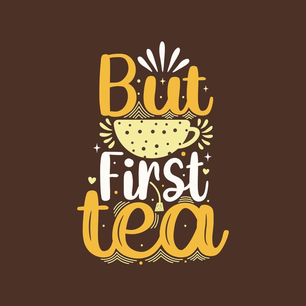 But first tea. Vector tea quote lettering design.