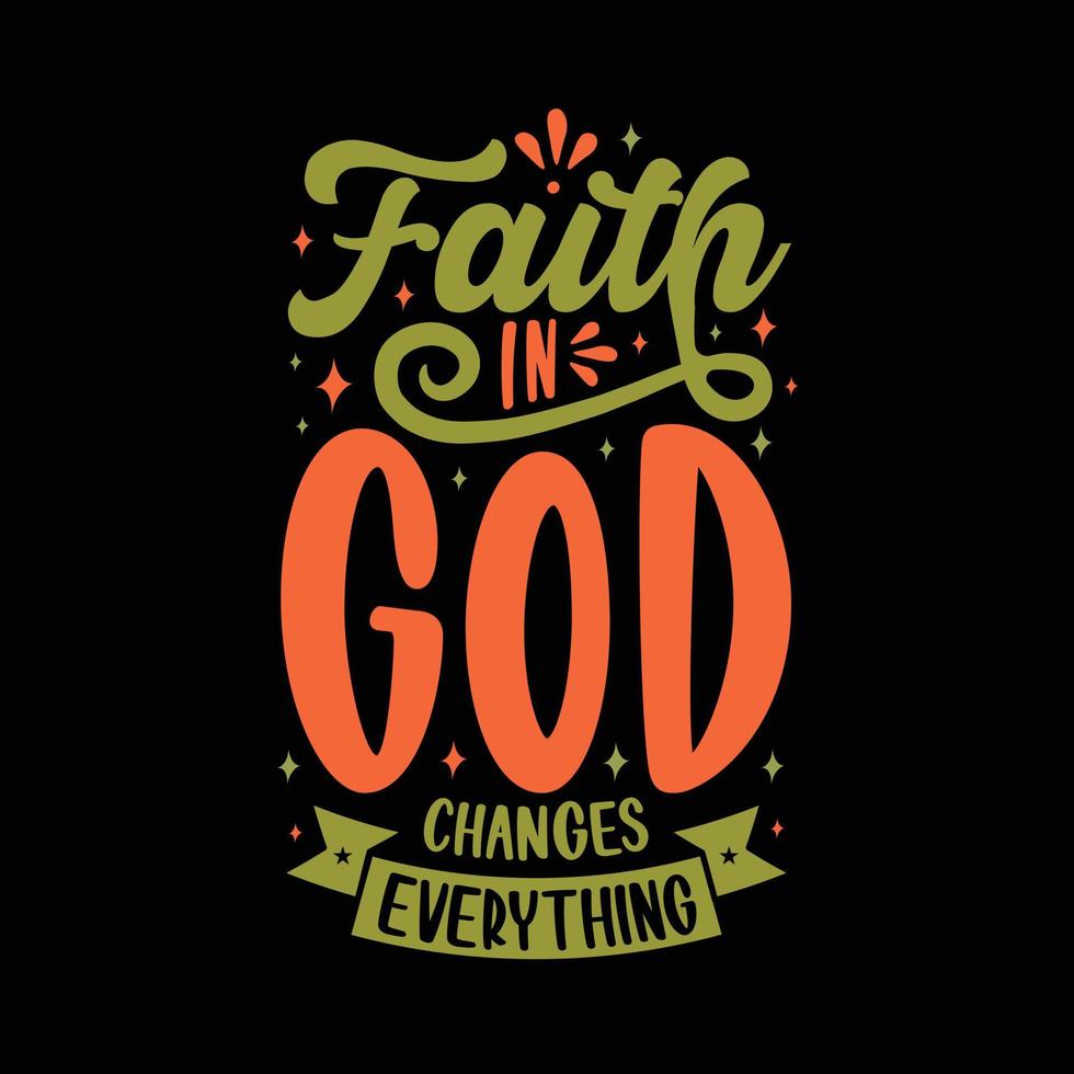 Faith in god changes everything Hand drawn lettering Calligraphy isolated vector shirt design.