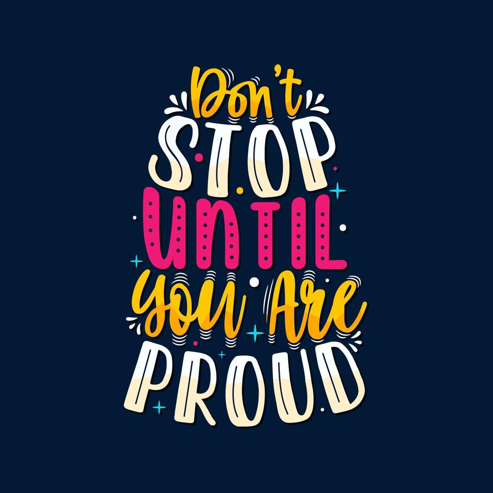 Don't stop until you are proud motivational saying typography T-shirt design. vector