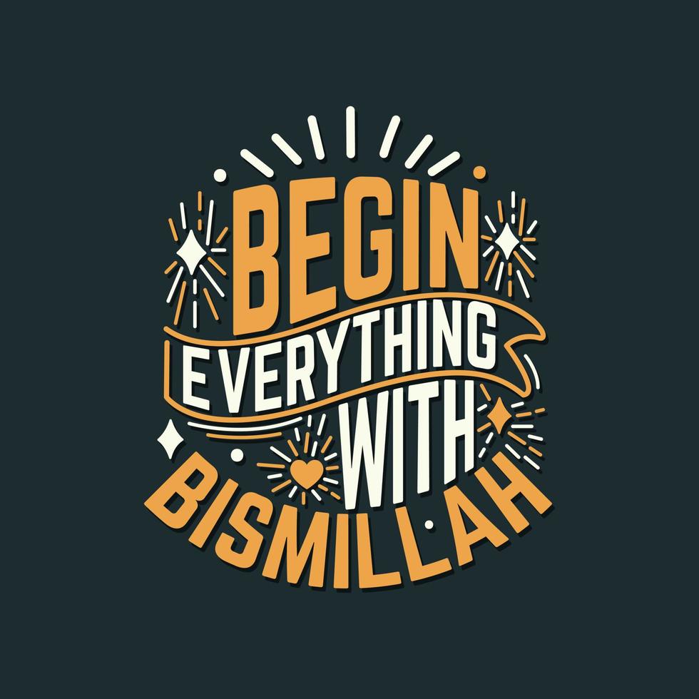 Begin everything with Bismillah. Islamic quote vector typography design.