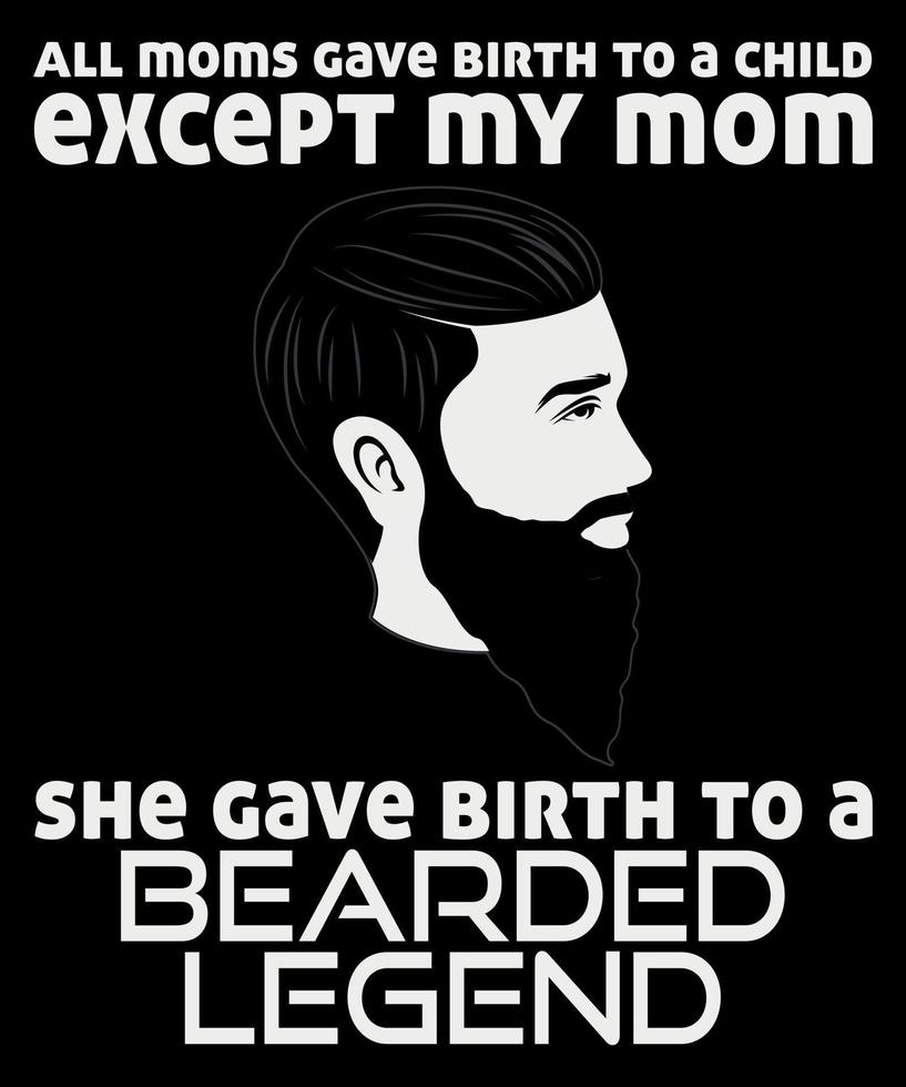 My mom gave birth to a bearded legend custom t shirt design vector