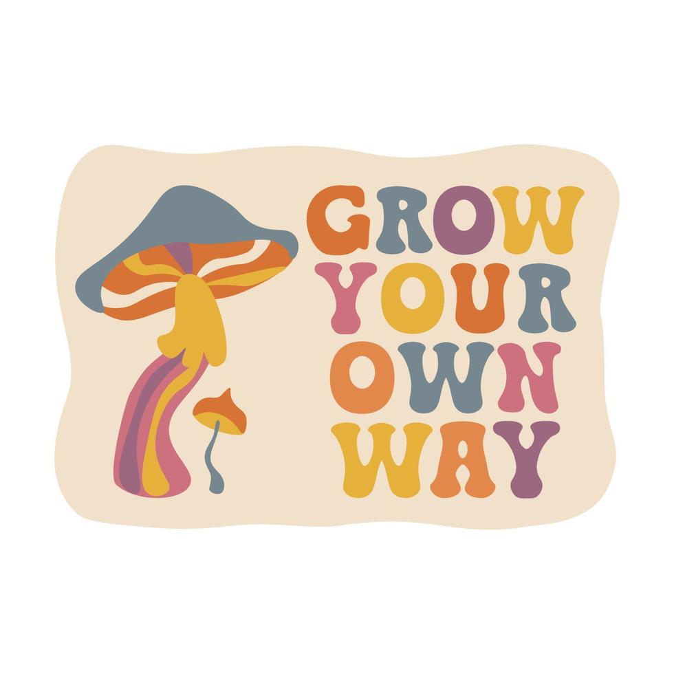 Aesthetics of the seventies, fun groovy mushroom sticker. Motivational phrase Grow your own way. Retro design, muted colors. Vector illustration.