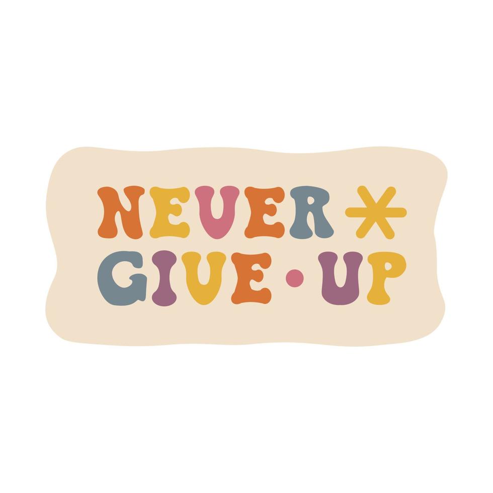 Aesthetics of the seventies, fun groovy sticker. Motivational phrase Never give up. Retro design, muted colors. Vector illustration.