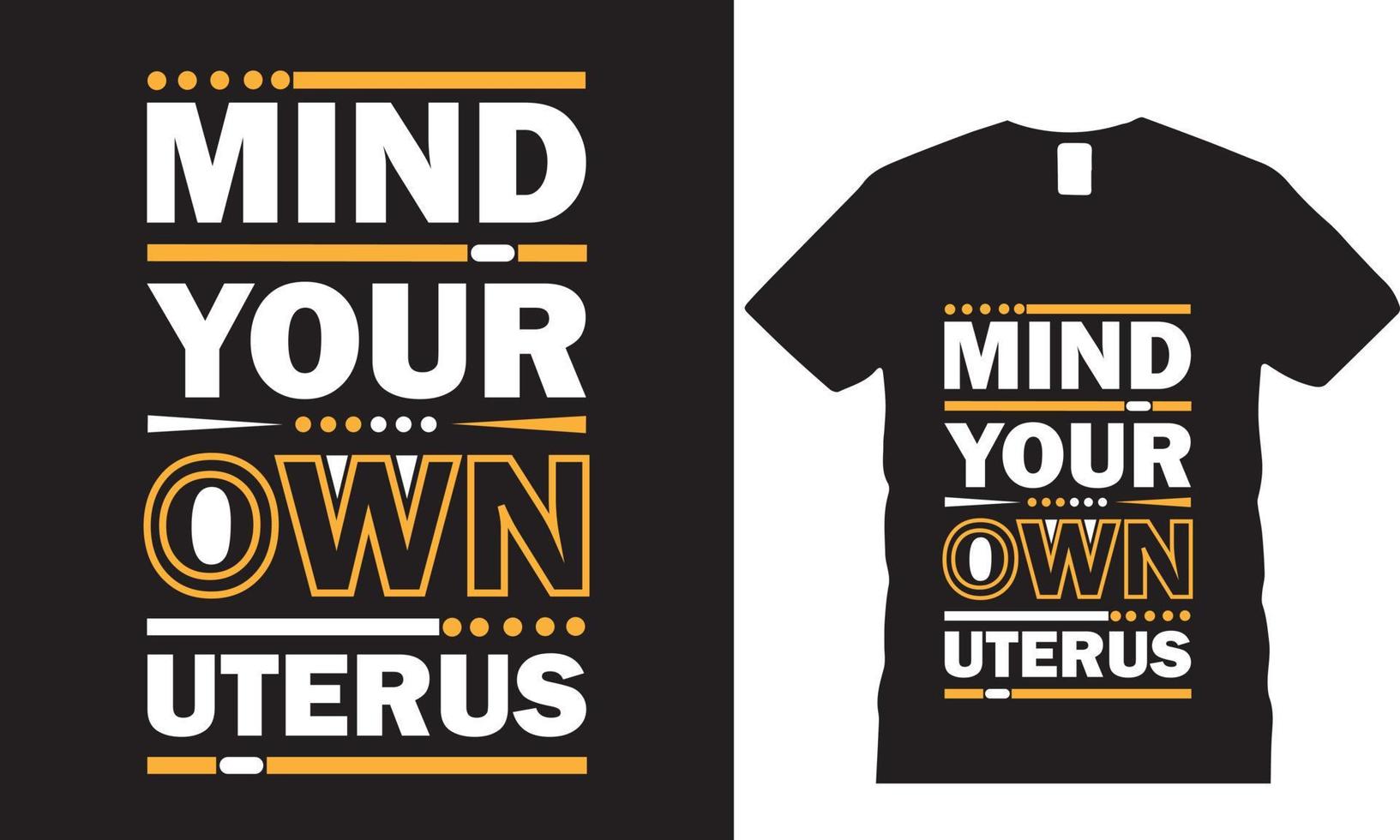 Mind Your Own Uterus Graphic Typography t-shirt Design vector