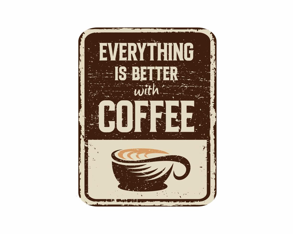 Everything is better with coffee vintage rusty metal sign on a white background, vector illustration