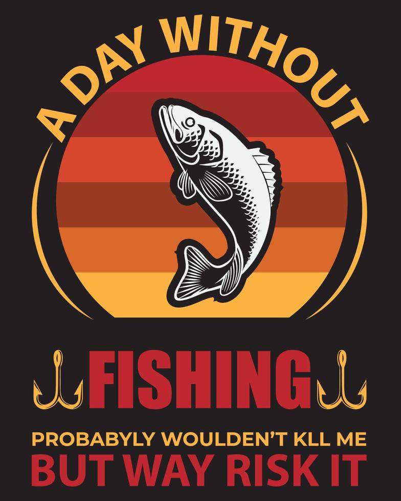A DAY WITHOUT FISHING T-SHIRT DESIGN vector