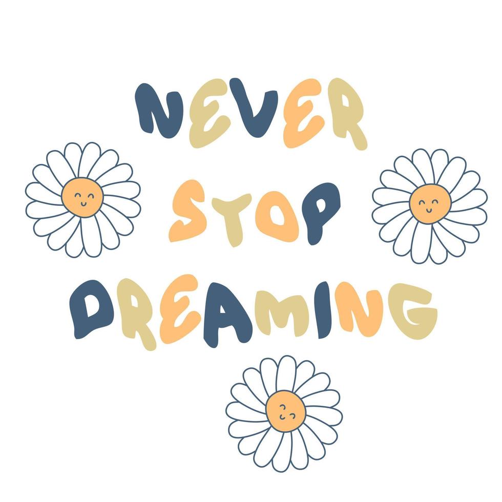 NEVER STOP DREAMING slogan print with chamomile flowers. vector