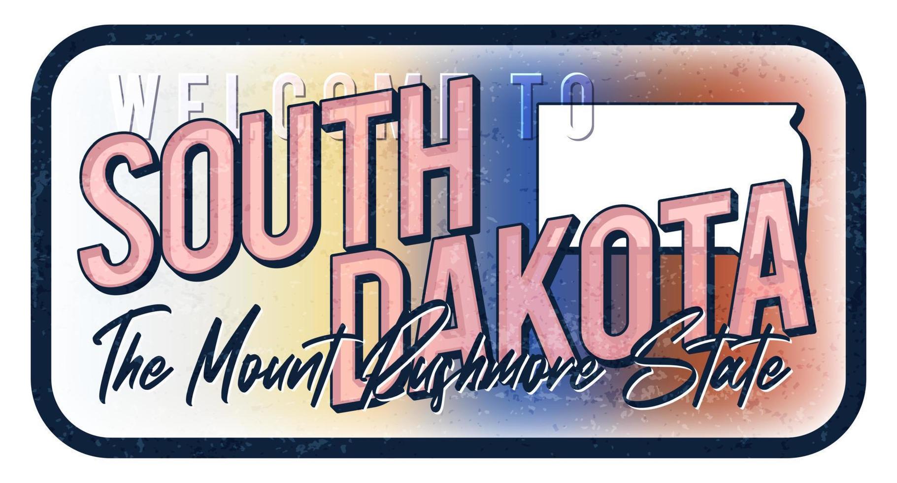 Welcome to south dakota vintage rusty metal sign vector illustration. Vector state map in grunge style with Typography hand drawn lettering.