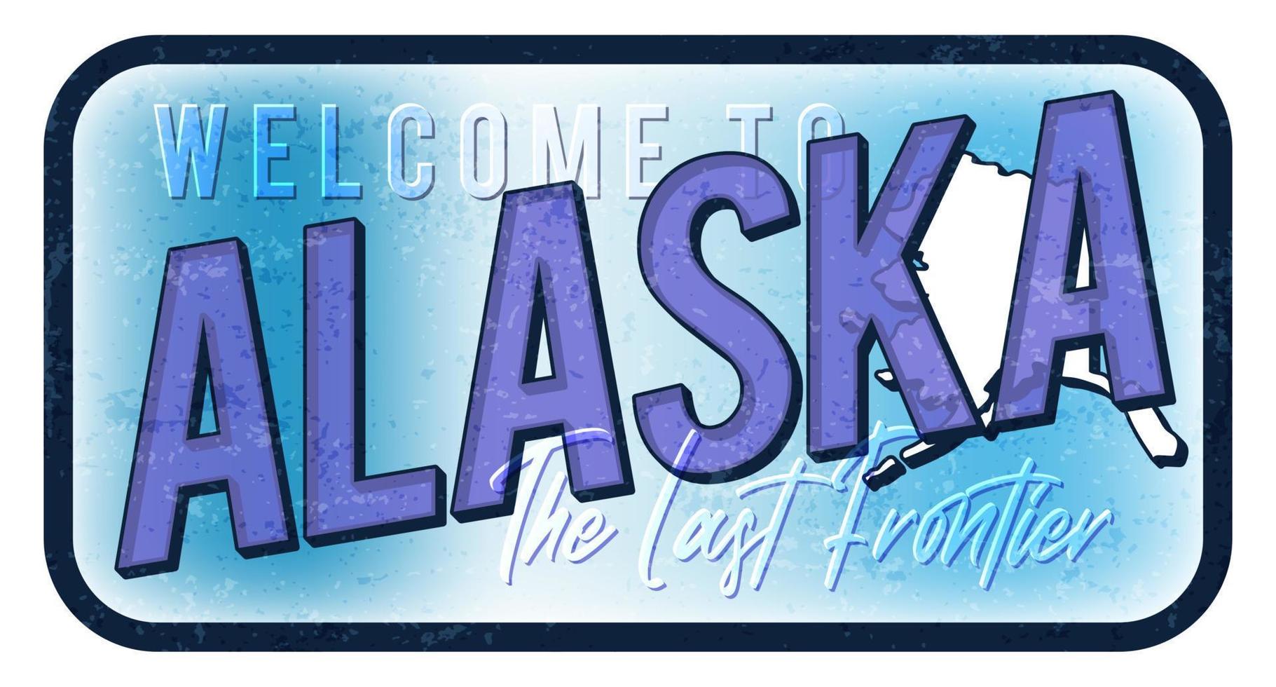 Welcome to Alaska vintage rusty metal sign vector illustration. Vector state map in grunge style with Typography hand drawn lettering