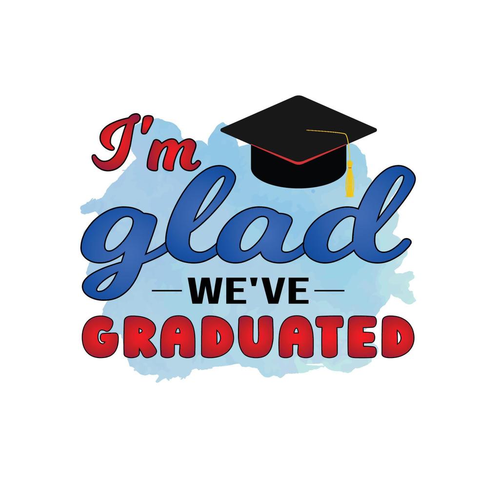 I am glad, Graduation Sublimation Design, perfect on t shirts, mugs, signs, cards and much more vector