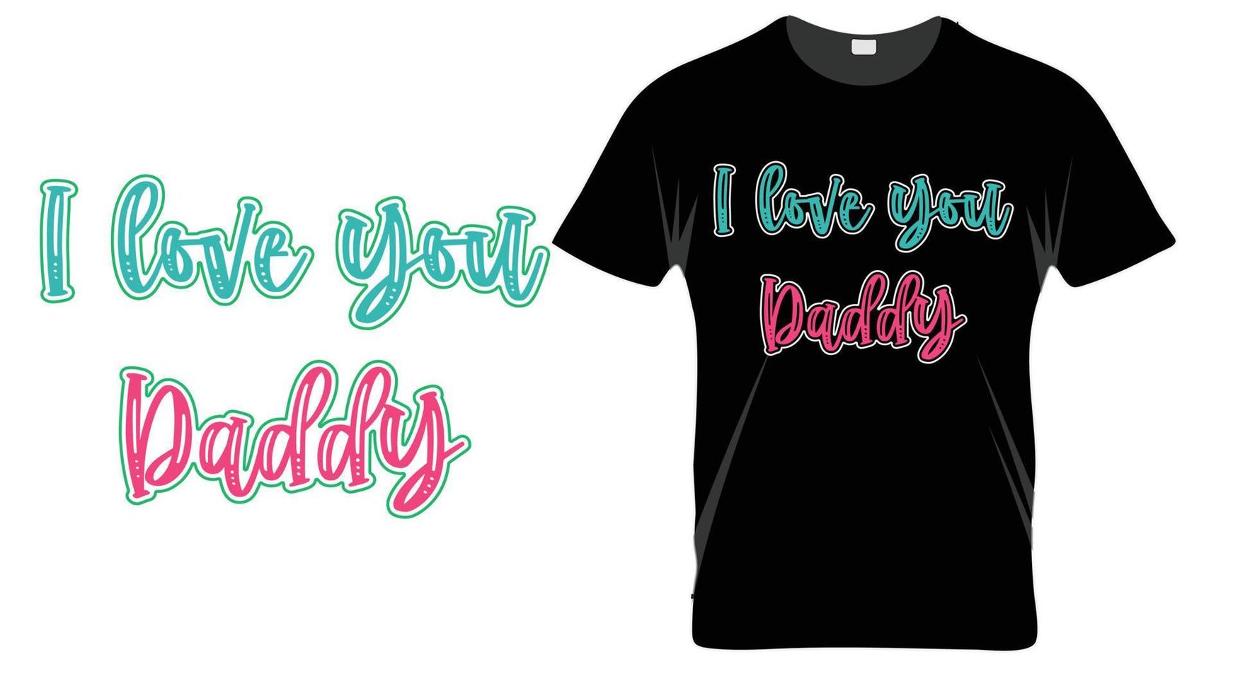 I love you daddy - Fathers Day Typography T-shirt Design Template vector