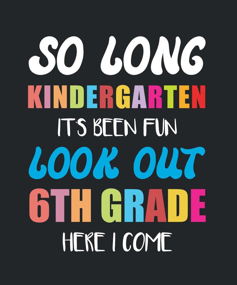 So Long Kindergarten It's Been Fun Look Out 6th Grade Here I Come vector