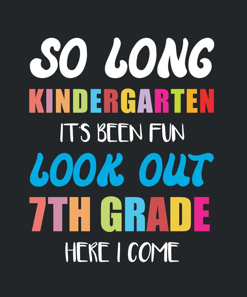 So Long Kindergarten It's Been Fun Look Out 7th Grade Here I Come vector