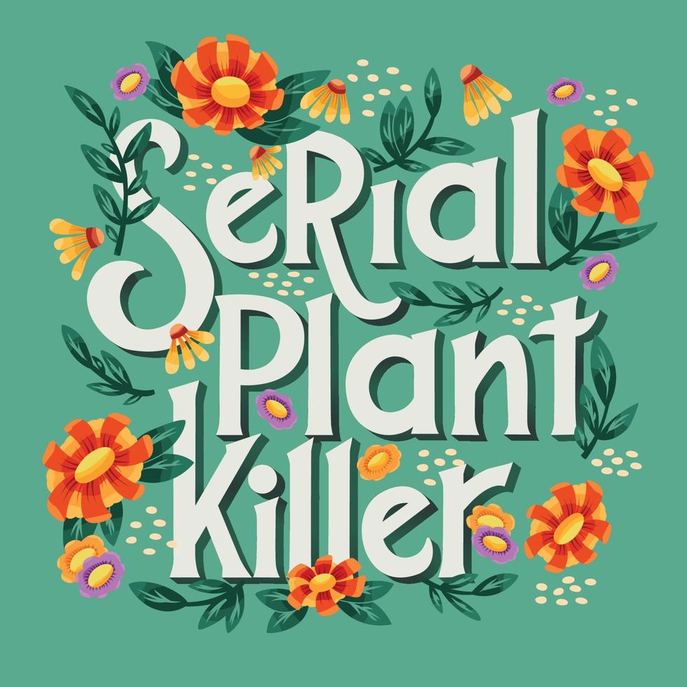 Serial plant killer lettering illustration with flowers and plants. Hand lettering floral design in bright colors. Colorful vector illustration.